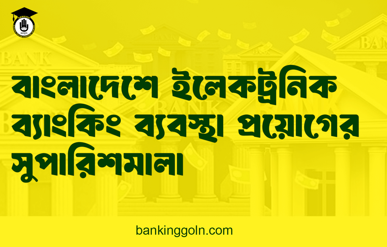 বাংলাদেশে ইলেকট্রনিক ব্যাংকিং ব্যবস্থা প্রয়োগের সুপারিশমালা