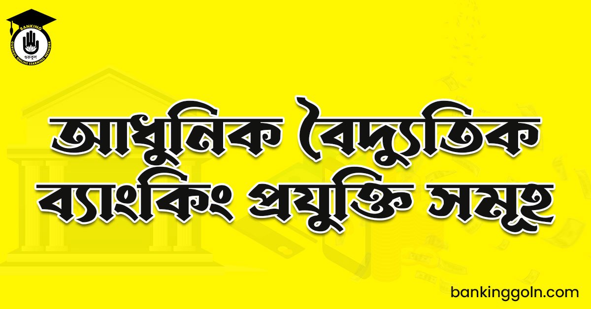 আধুনিক বৈদ্যুতিক ব্যাংকিং প্রযুক্তি সমূহ