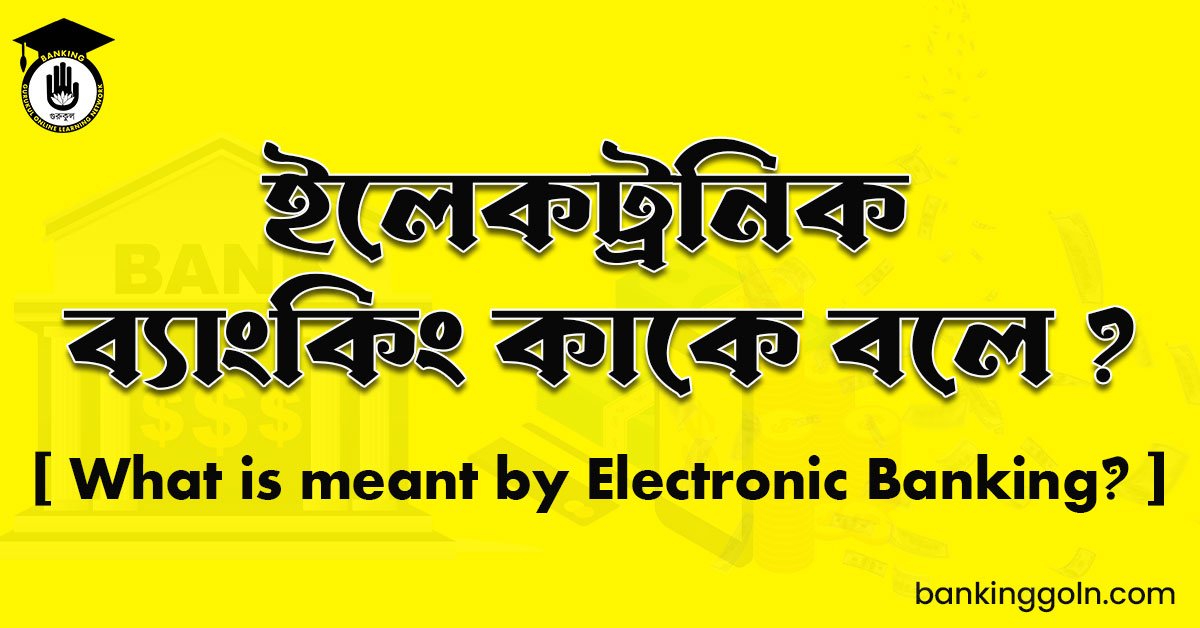 ইলেকট্রনিক ব্যাংকিং কাকে বলে ?