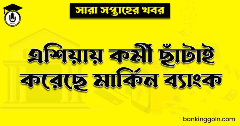 এশিয়ায় কর্মী ছাঁটাই করেছে মার্কিন ব্যাংক