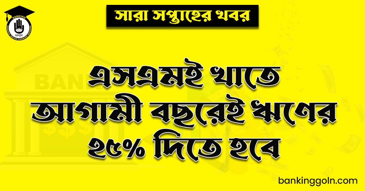 এসএমই খাতে আগামী বছরেই ঋণের ২৫% দিতে হবে