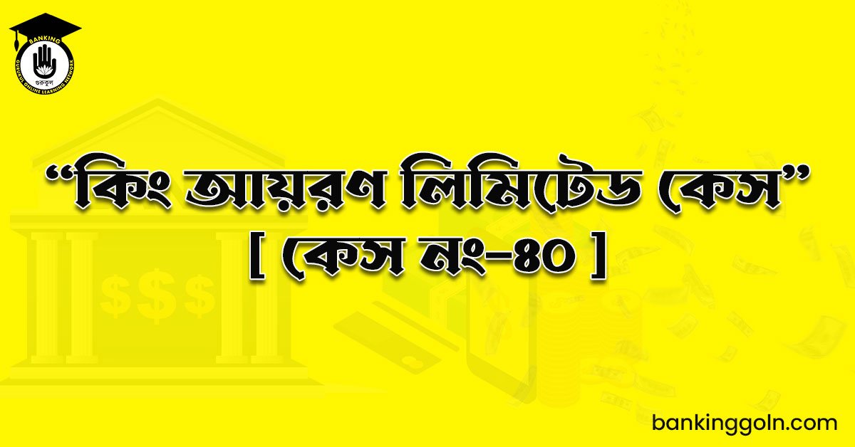 “কিং আয়রণ লিমিটেড কেস" [ কেস নং-৪০ ]