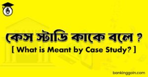 কেস স্টাডি কাকে বলে ?