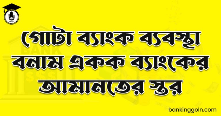 গোটা ব্যাংক ব্যবস্থা বনাম একক ব্যাংকের আমানতের স্তর