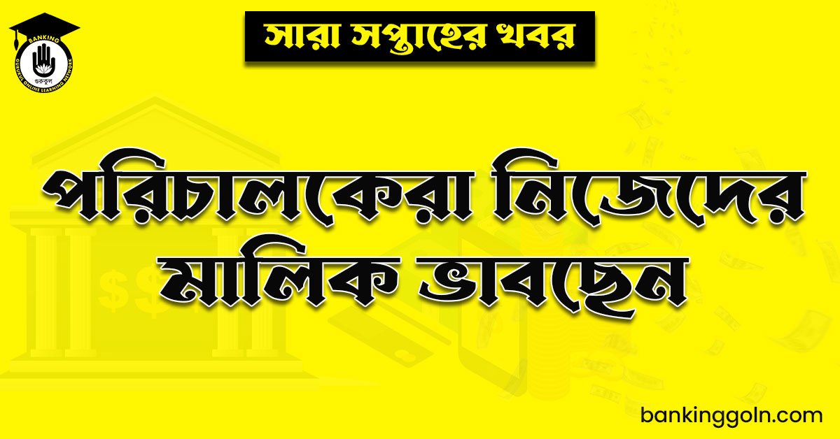 পরিচালকেরা নিজেদের মালিক ভাবছেন