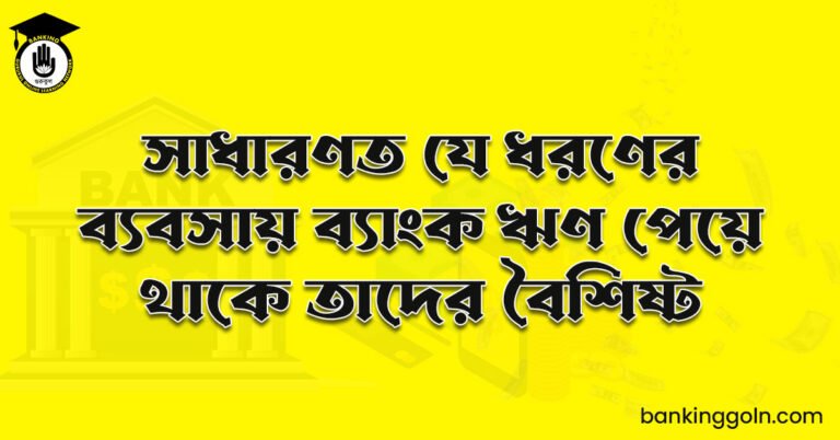 সাধারণত যে ধরণের ব্যবসায় ব্যাংক ঋণ পেয়ে থাকে তাদের বৈশিষ্ট