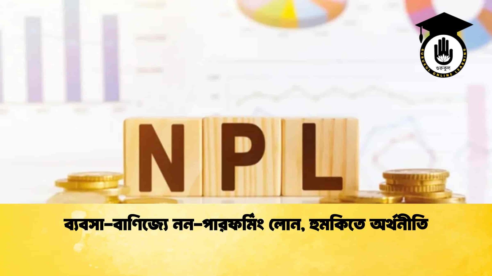 ব্যবসা-বাণিজ্যে নন-পারফর্মিং লোন, হুমকিতে অর্থনীতি