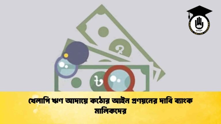 খেলাপি ঋণ আদায়ে কঠোর আইন প্রণয়নের দাবি ব্যাংক মালিকদের