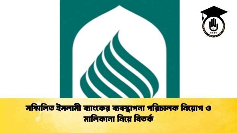 সম্মিলিত ইসলামী ব্যাংকের ব্যবস্থাপনা পরিচালক নিয়োগ ও মালিকানা নিয়ে বিতর্ক